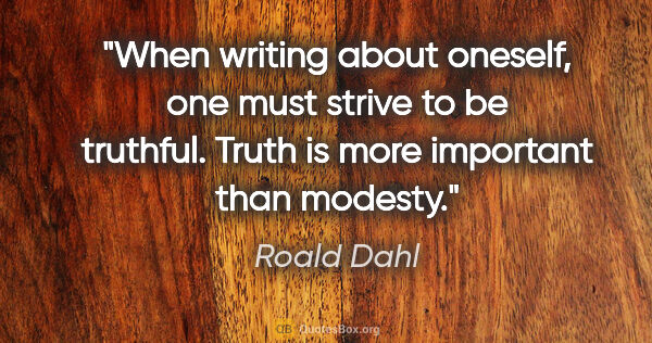 Roald Dahl quote: "When writing about oneself, one must strive to be truthful...."