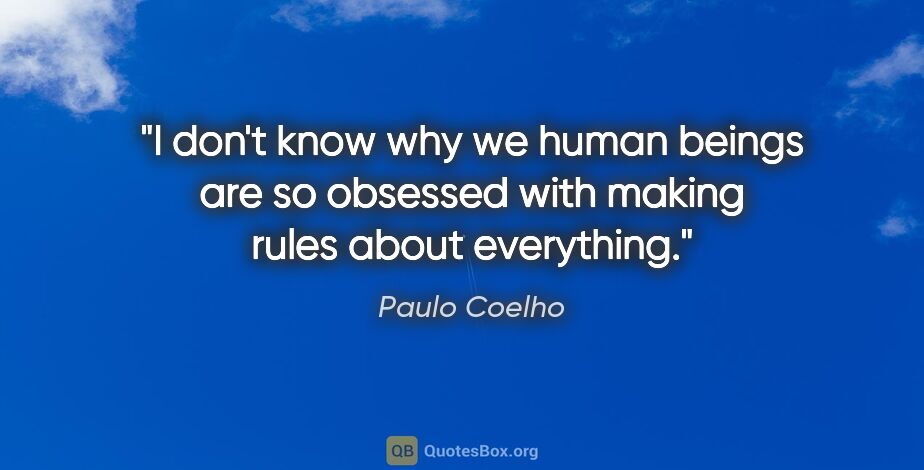 Paulo Coelho quote: "I don't know why we human beings are so obsessed with making..."