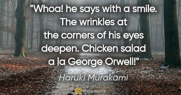 Haruki Murakami quote: "Whoa!" he says with a smile. The wrinkles at the corners of..."