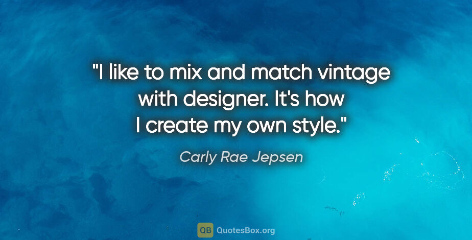 Carly Rae Jepsen quote: "I like to mix and match vintage with designer. It's how I..."