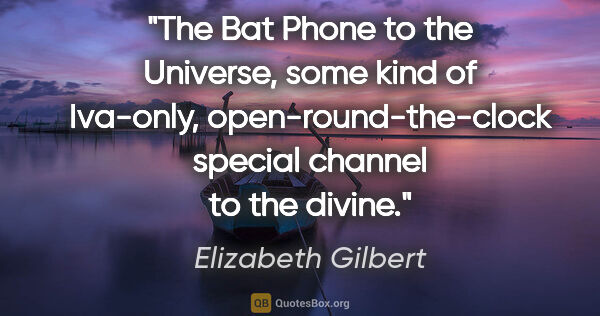 Elizabeth Gilbert quote: "The Bat Phone to the Universe," some kind of Iva-only,..."