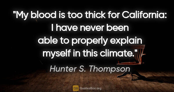 Hunter S. Thompson quote: "My blood is too thick for California: I have never been able..."