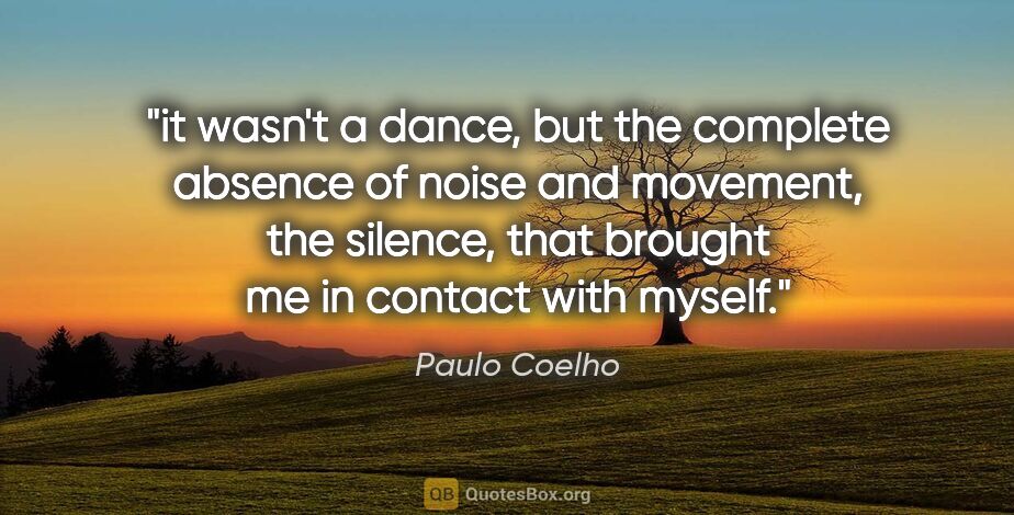 Paulo Coelho quote: "it wasn't a dance, but the complete absence of noise and..."