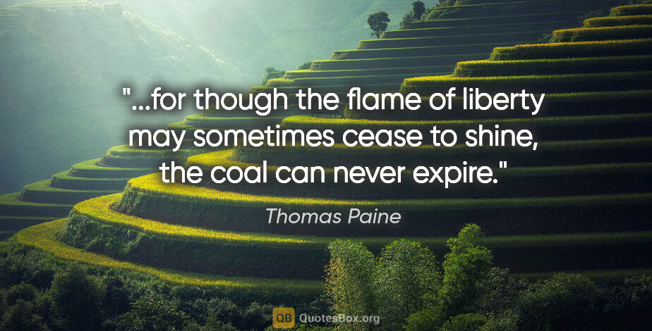 Thomas Paine quote: "for though the flame of liberty may sometimes cease to shine,..."