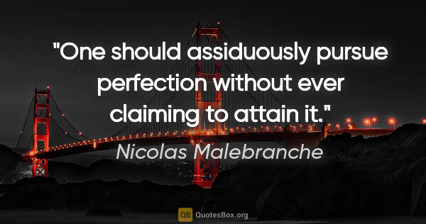 Nicolas Malebranche quote: "One should assiduously pursue perfection without ever claiming..."