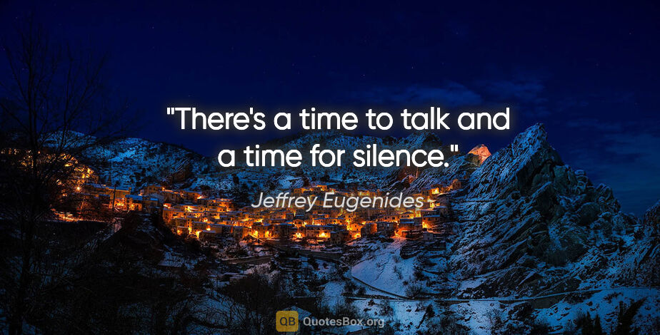 Jeffrey Eugenides quote: "There's a time to talk and a time for silence."