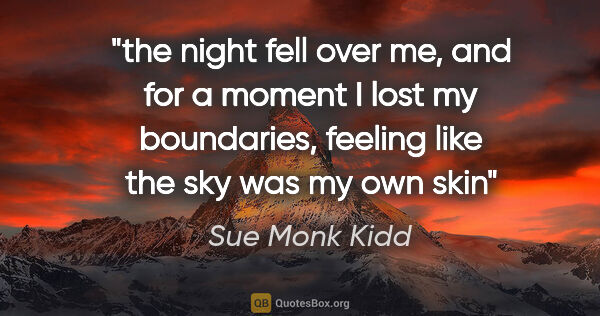 Sue Monk Kidd quote: "the night fell over me, and for a moment I lost my boundaries,..."