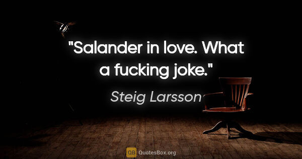 Steig Larsson quote: "Salander in love. What a fucking joke."