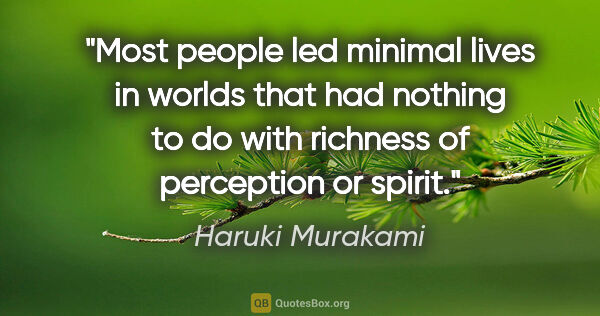 Haruki Murakami quote: "Most people led minimal lives in worlds that had nothing to do..."