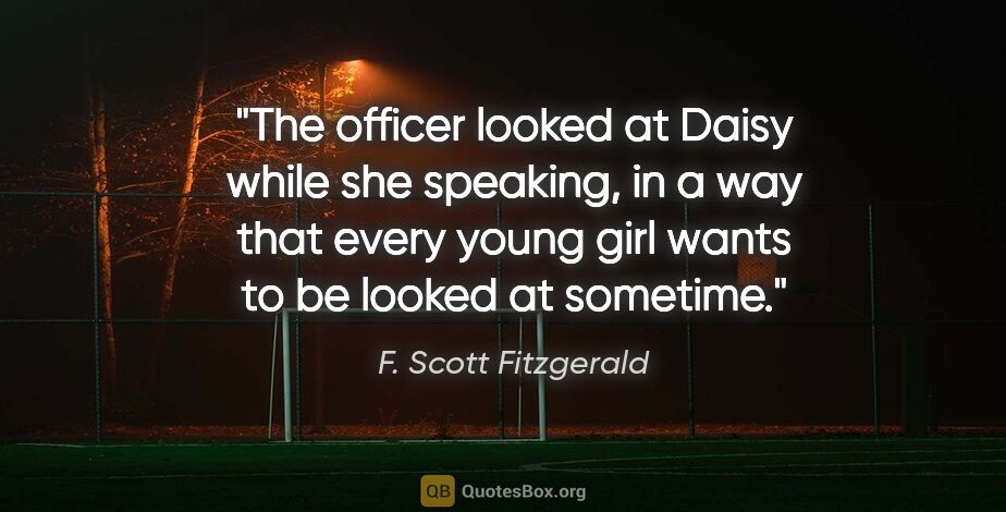 F. Scott Fitzgerald quote: "The officer looked at Daisy while she speaking, in a way that..."