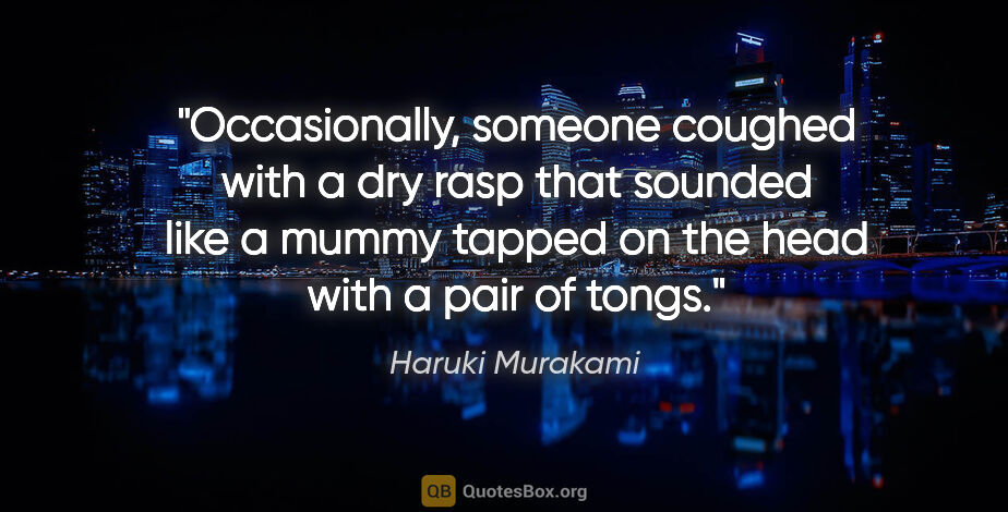 Haruki Murakami quote: "Occasionally, someone coughed with a dry rasp that sounded..."