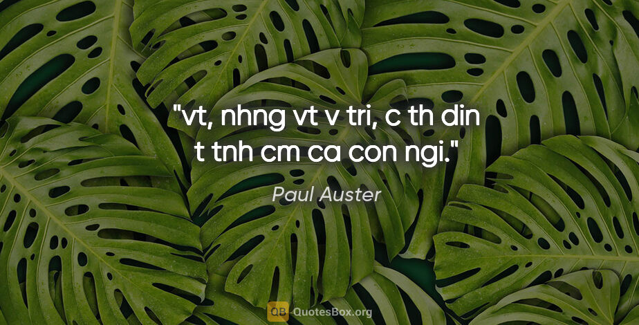Paul Auster quote: "vt, nhng vt v tri, c th din t tnh cm ca con ngi."