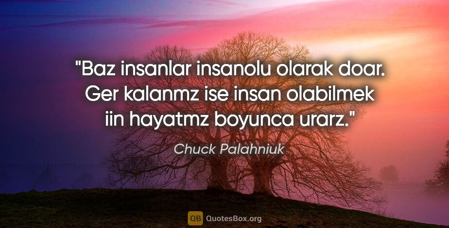 Chuck Palahniuk quote: "Baz insanlar insanolu olarak doar. Ger kalanmz ise insan..."