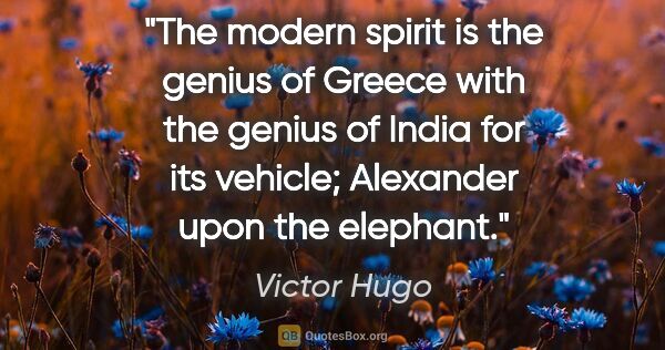 Victor Hugo quote: "The modern spirit is the genius of Greece with the genius of..."