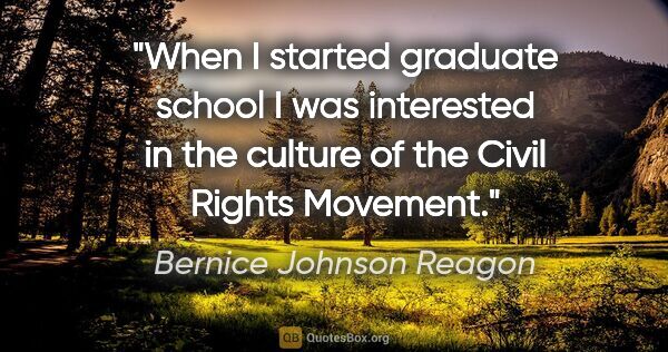 Bernice Johnson Reagon quote: "When I started graduate school I was interested in the culture..."