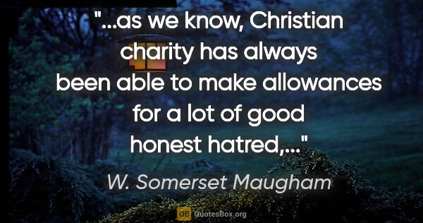 W. Somerset Maugham quote: "as we know, Christian charity has always been able to make..."