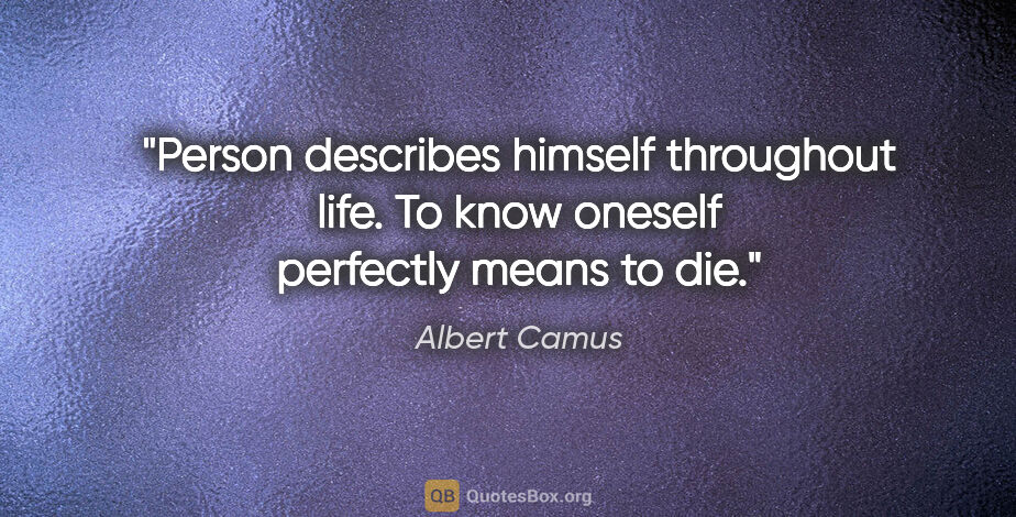 Albert Camus quote: "Person describes himself throughout life. To know oneself..."