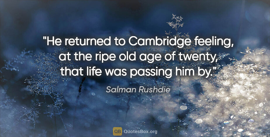 Salman Rushdie quote: "He returned to Cambridge feeling, at the ripe old age of..."