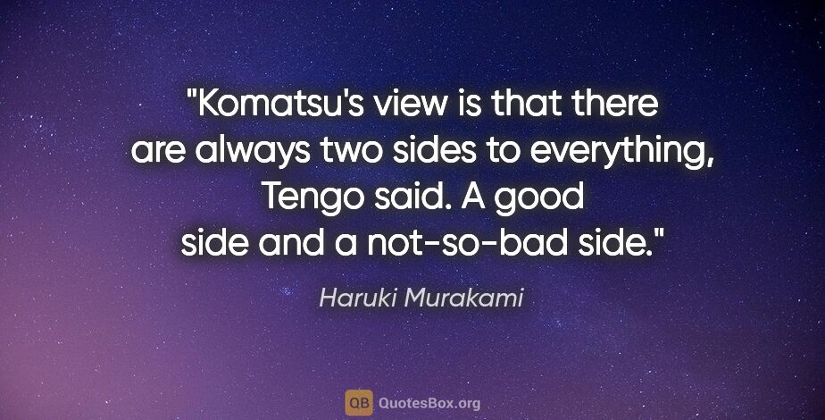 Haruki Murakami quote: "Komatsu's view is that there are always two sides to..."