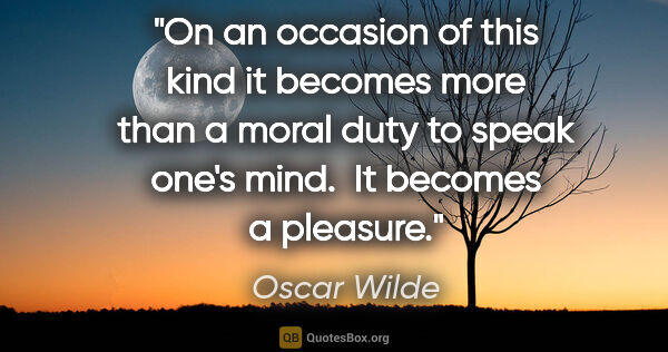 Oscar Wilde quote: "On an occasion of this kind it becomes more than a moral duty..."