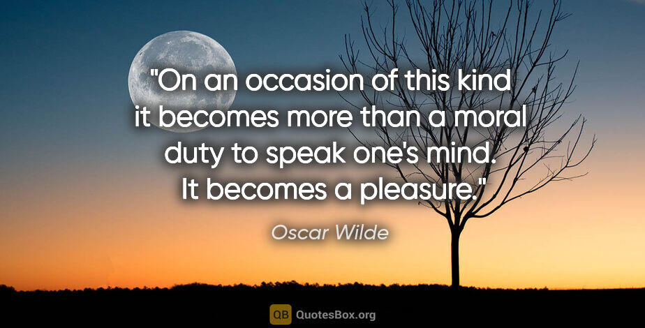 Oscar Wilde quote: "On an occasion of this kind it becomes more than a moral duty..."