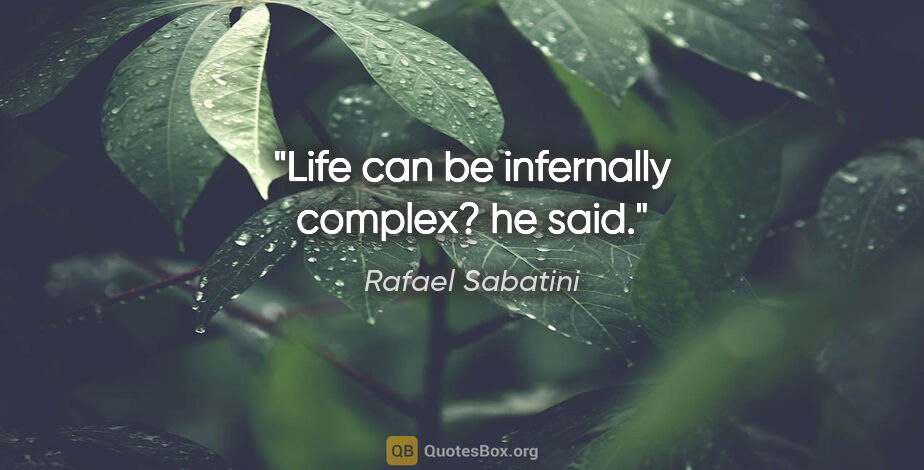 Rafael Sabatini quote: "Life can be infernally complex? he said."