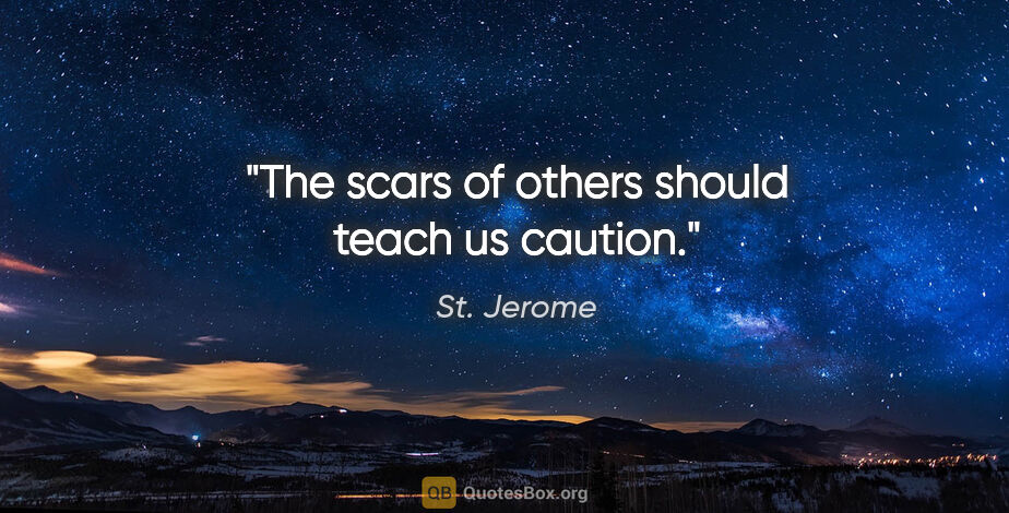 St. Jerome quote: "The scars of others should teach us caution."