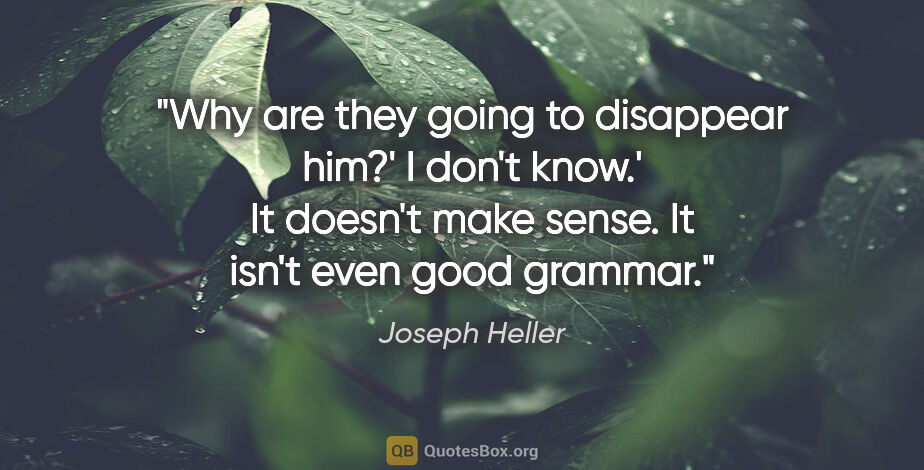 Joseph Heller quote: "Why are they going to disappear him?'
I don't know.'
It..."