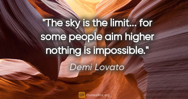 Demi Lovato quote: "The sky is the limit... for some people aim higher nothing is..."