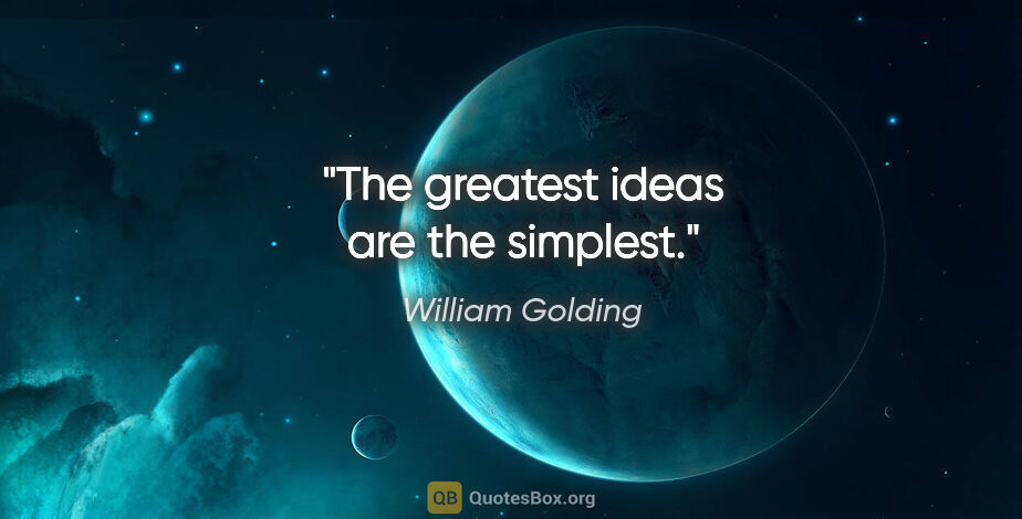 William Golding quote: "The greatest ideas are the simplest."