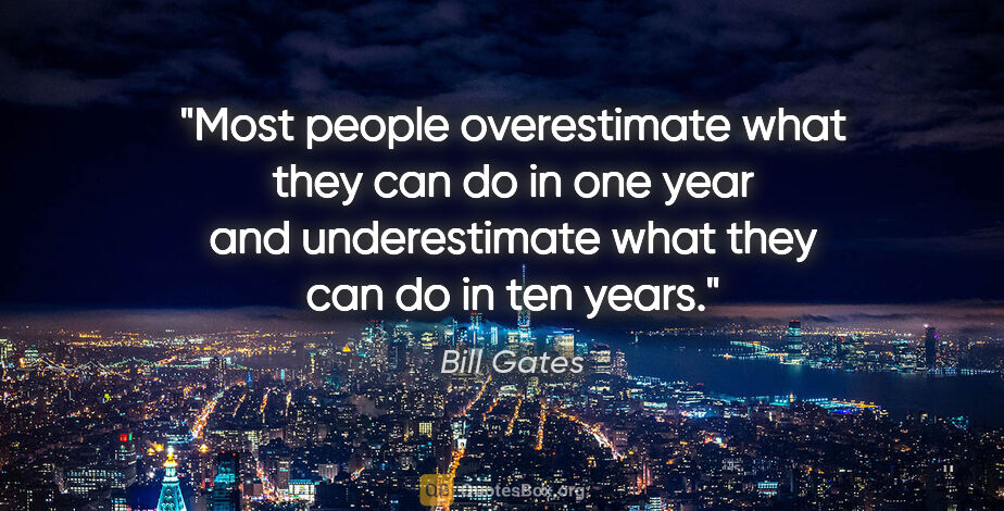 Bill Gates quote: "Most people overestimate what they can do in one year and..."