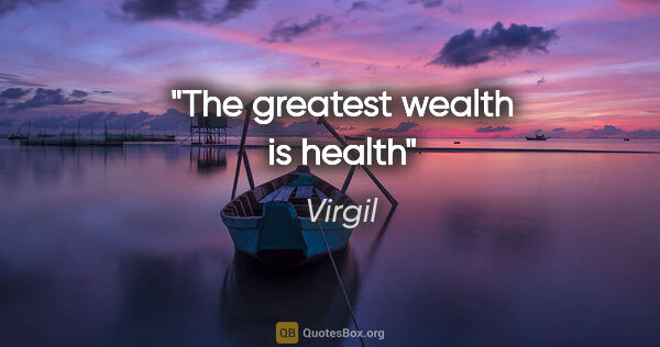 Virgil quote: "The greatest wealth is health"
