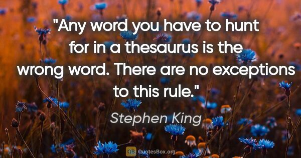 Stephen King quote: "Any word you have to hunt for in a thesaurus is the wrong..."