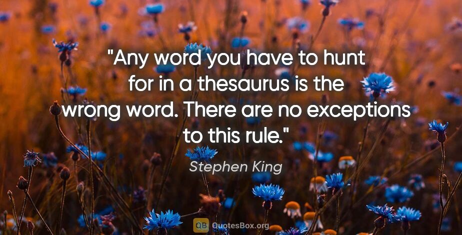 Stephen King quote: "Any word you have to hunt for in a thesaurus is the wrong..."