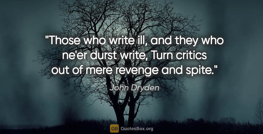 John Dryden quote: "Those who write ill, and they who ne'er durst write, Turn..."