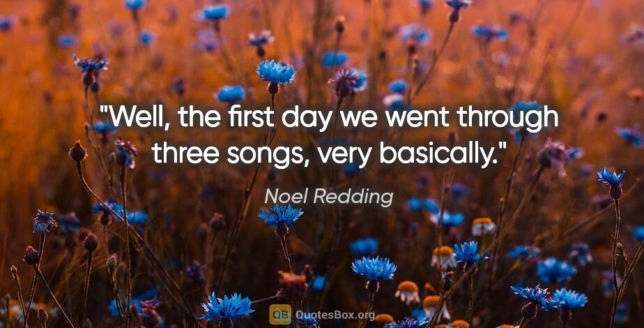 Noel Redding quote: "Well, the first day we went through three songs, very basically."