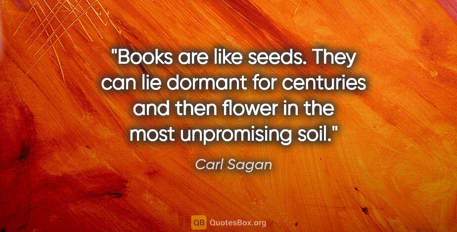 Carl Sagan quote: "Books are like seeds. They can lie dormant for centuries and..."