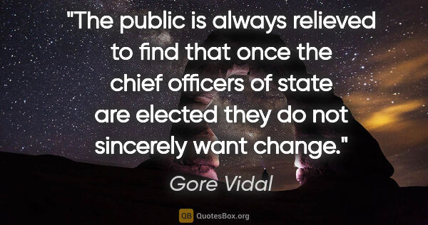 Gore Vidal quote: "The public is always relieved to find that once the chief..."
