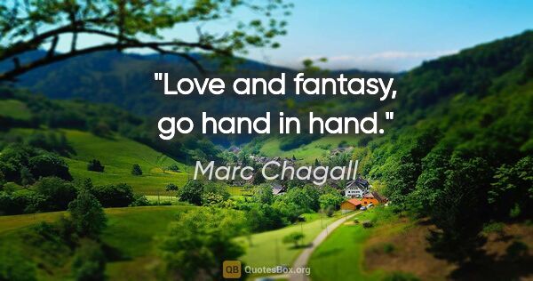 Marc Chagall quote: "Love and fantasy, go hand in hand."