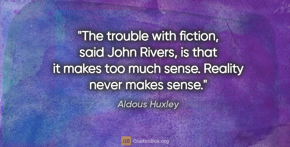 Aldous Huxley quote: "The trouble with fiction," said John Rivers, "is that it makes..."