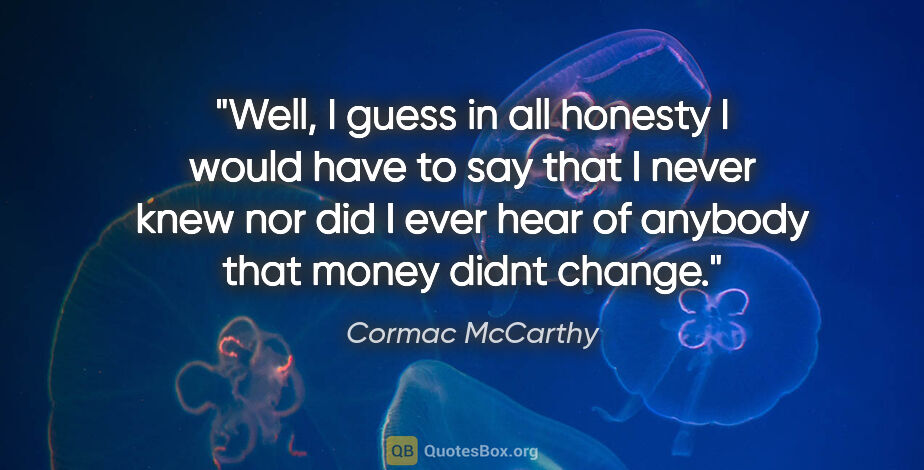 Cormac McCarthy quote: "Well, I guess in all honesty I would have to say that I never..."