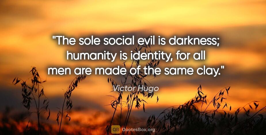 Victor Hugo quote: "The sole social evil is darkness; humanity is identity, for..."
