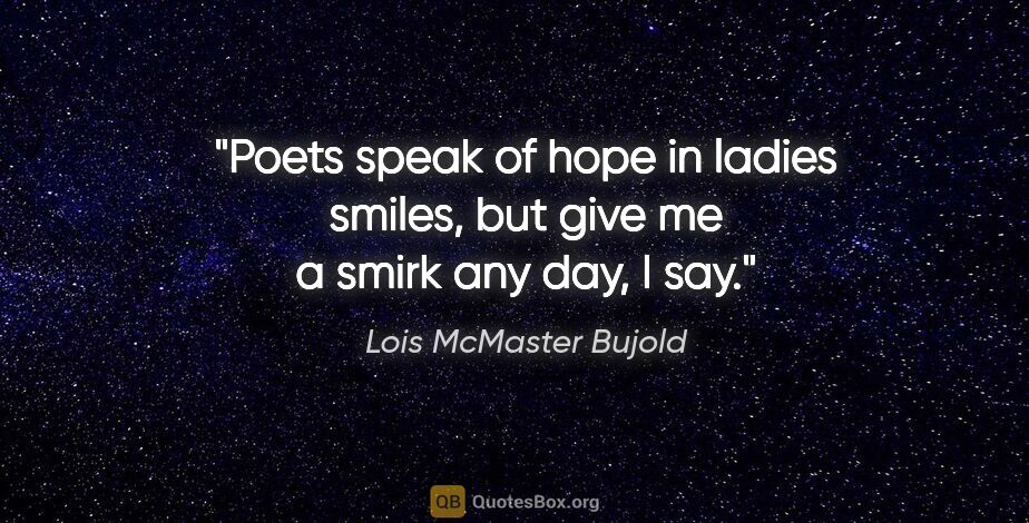 Lois McMaster Bujold quote: "Poets speak of hope in ladies smiles, but give me a smirk any..."