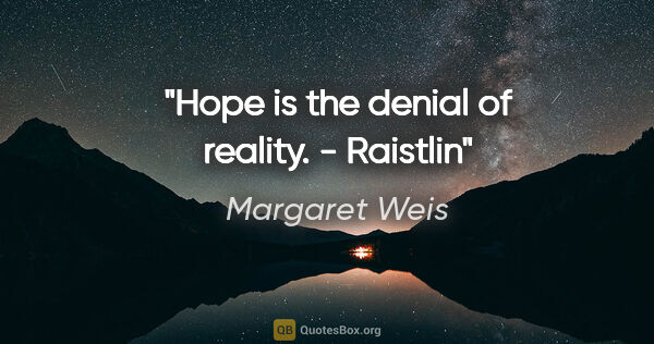 Margaret Weis quote: "Hope is the denial of reality. - Raistlin"