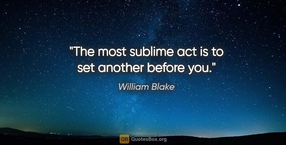 William Blake quote: "The most sublime act is to set another before you."