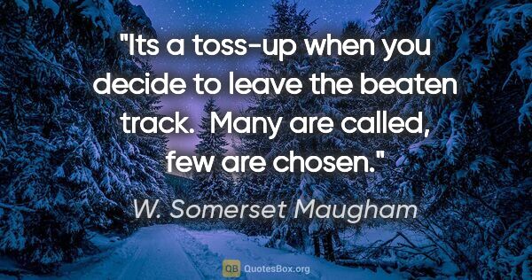 W. Somerset Maugham quote: "Its a toss-up when you decide to leave the beaten track.  Many..."