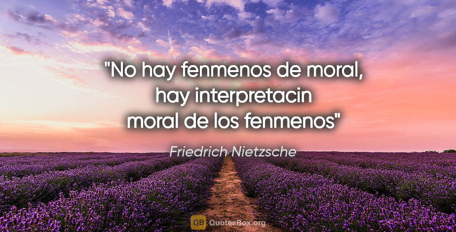 Friedrich Nietzsche quote: "No hay fenmenos de moral, hay interpretacin moral de los fenmenos"