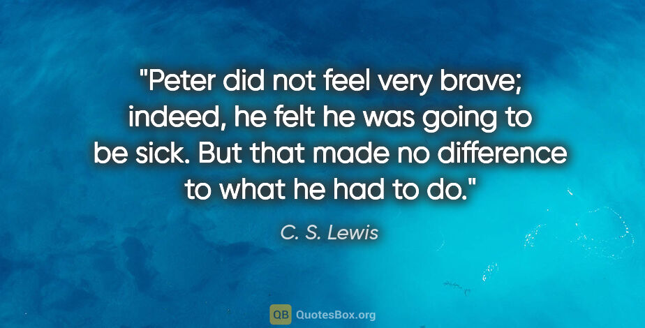 C. S. Lewis quote: "Peter did not feel very brave; indeed, he felt he was going to..."