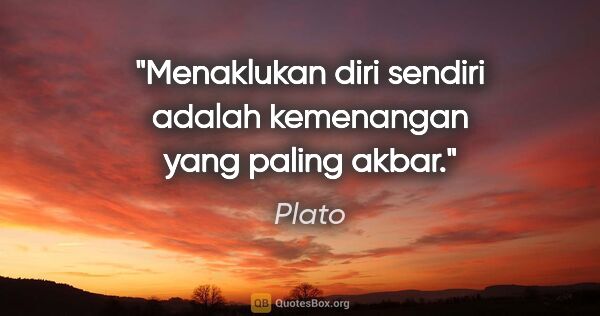Plato quote: "Menaklukan diri sendiri adalah kemenangan yang paling akbar."