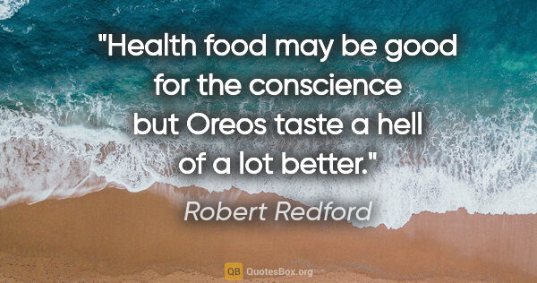 Robert Redford quote: "Health food may be good for the conscience but Oreos taste a..."